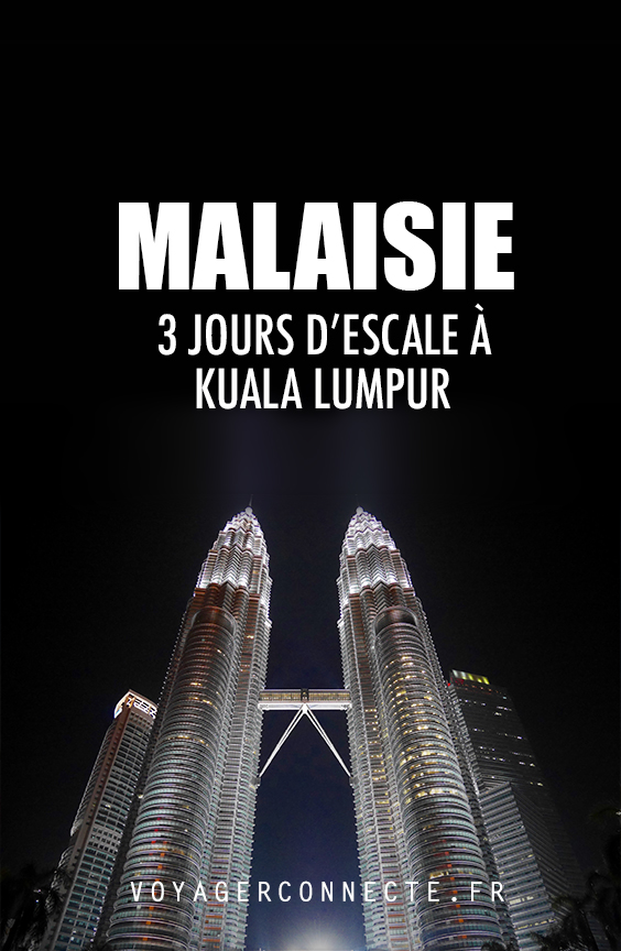 3 jours d'escale à Kuala Lumpur